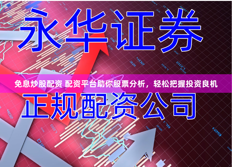 免息炒股配资 配资平台助你股票分析，轻松把握投资良机