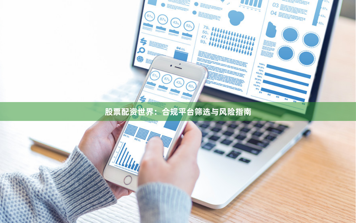 股票配资世界：合规平台筛选与风险指南